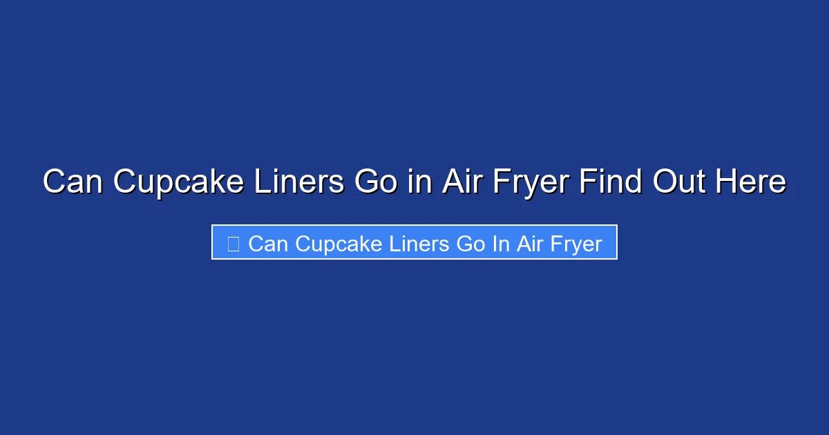 Can Cupcake Liners Go in Air Fryer Find Out Here