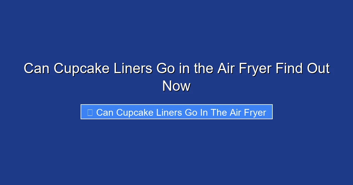 Can Cupcake Liners Go in the Air Fryer Find Out Now
