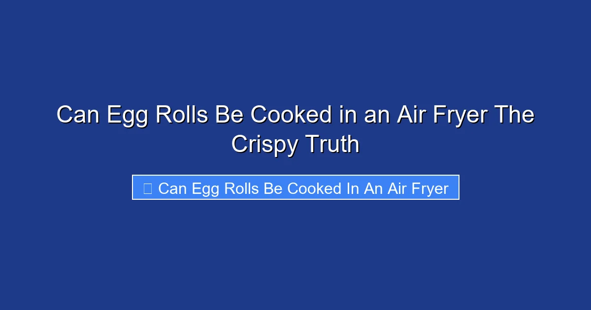 Can Egg Rolls Be Cooked in an Air Fryer The Crispy Truth