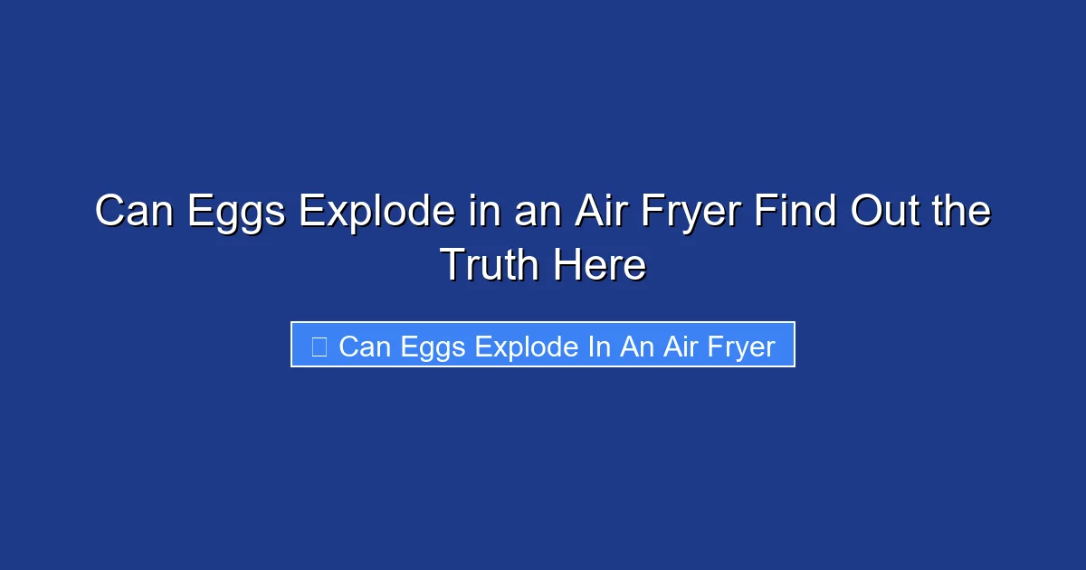 Can Eggs Explode in an Air Fryer Find Out the Truth Here
