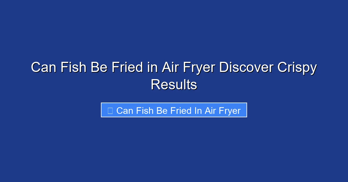 Can Fish Be Fried in Air Fryer Discover Crispy Results