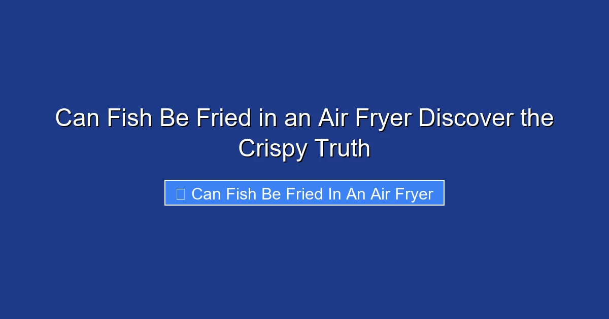 Can Fish Be Fried in an Air Fryer Discover the Crispy Truth