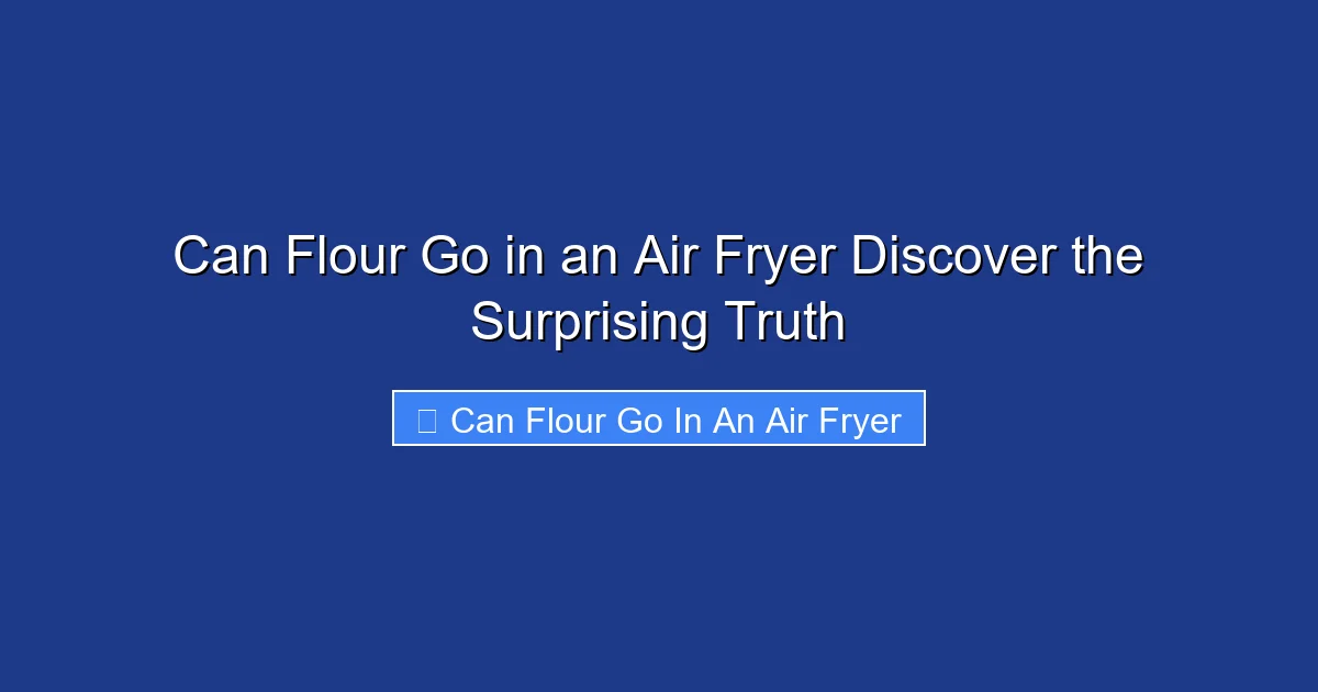 Can Flour Go in an Air Fryer Discover the Surprising Truth