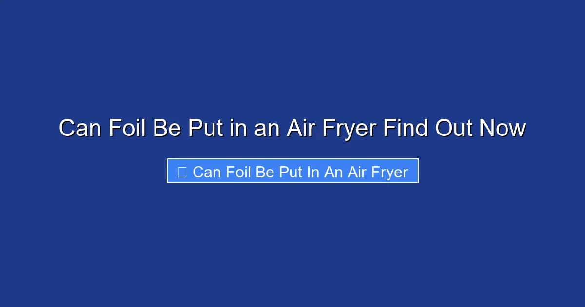 Can Foil Be Put in an Air Fryer Find Out Now