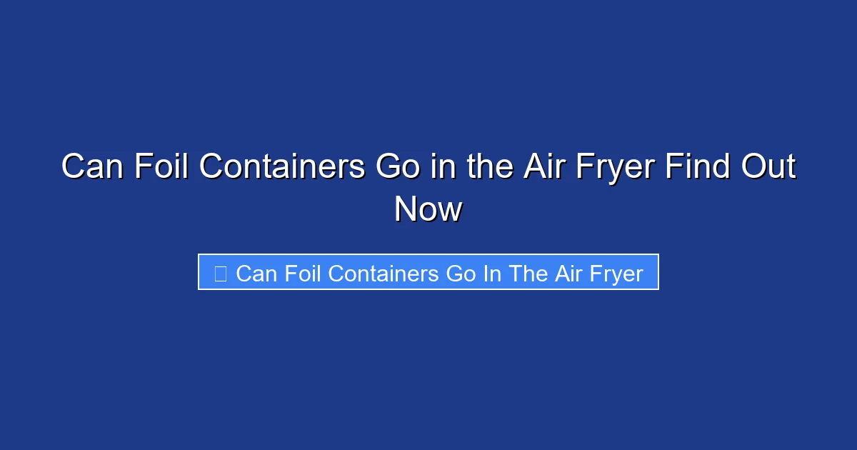 Can Foil Containers Go in the Air Fryer Find Out Now