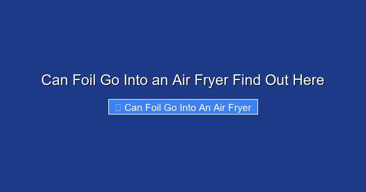 Can Foil Go Into an Air Fryer Find Out Here