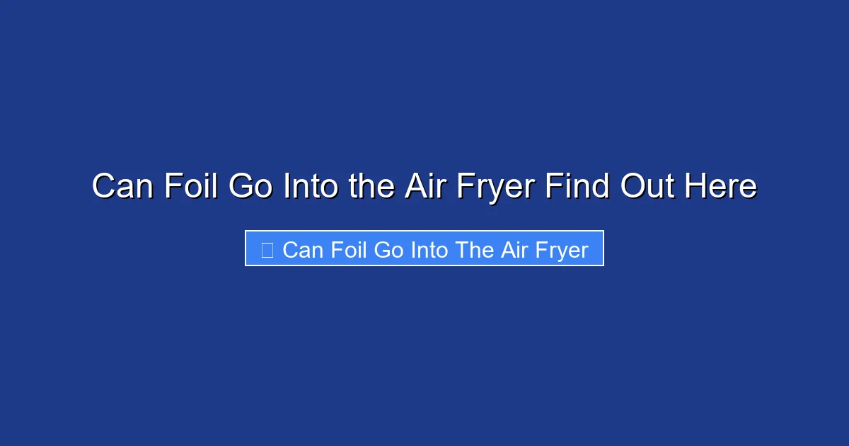 Can Foil Go Into the Air Fryer Find Out Here