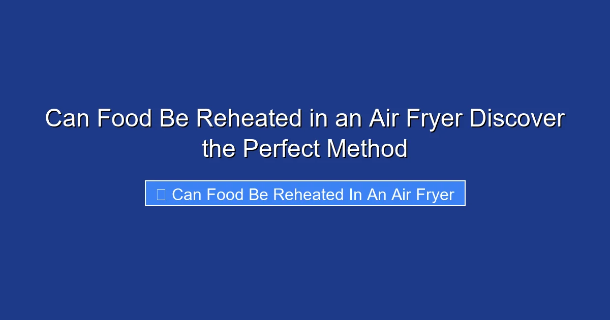 Can Food Be Reheated in an Air Fryer Discover the Perfect Method