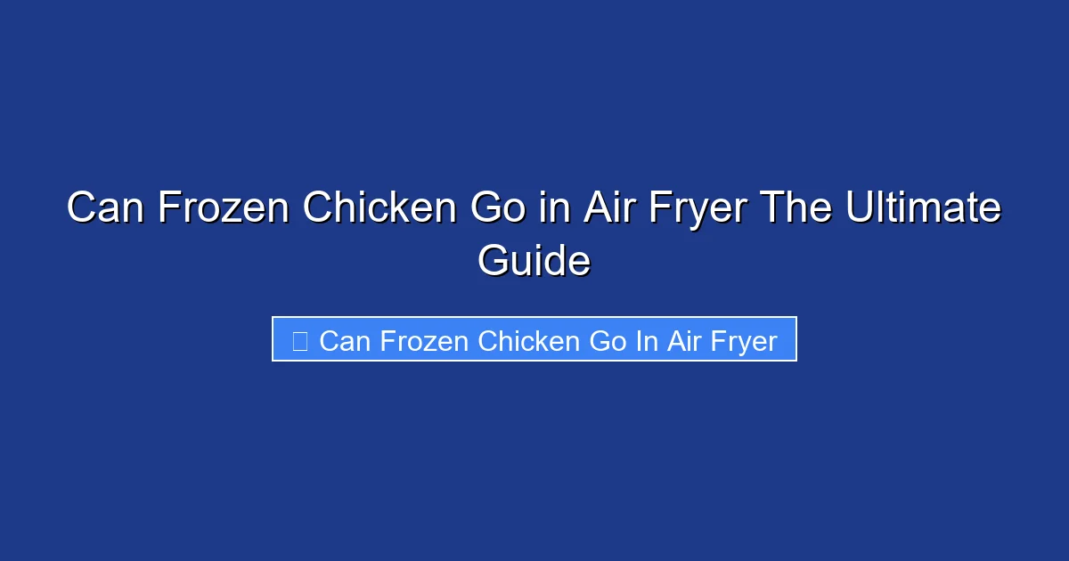 Can Frozen Chicken Go in Air Fryer The Ultimate Guide