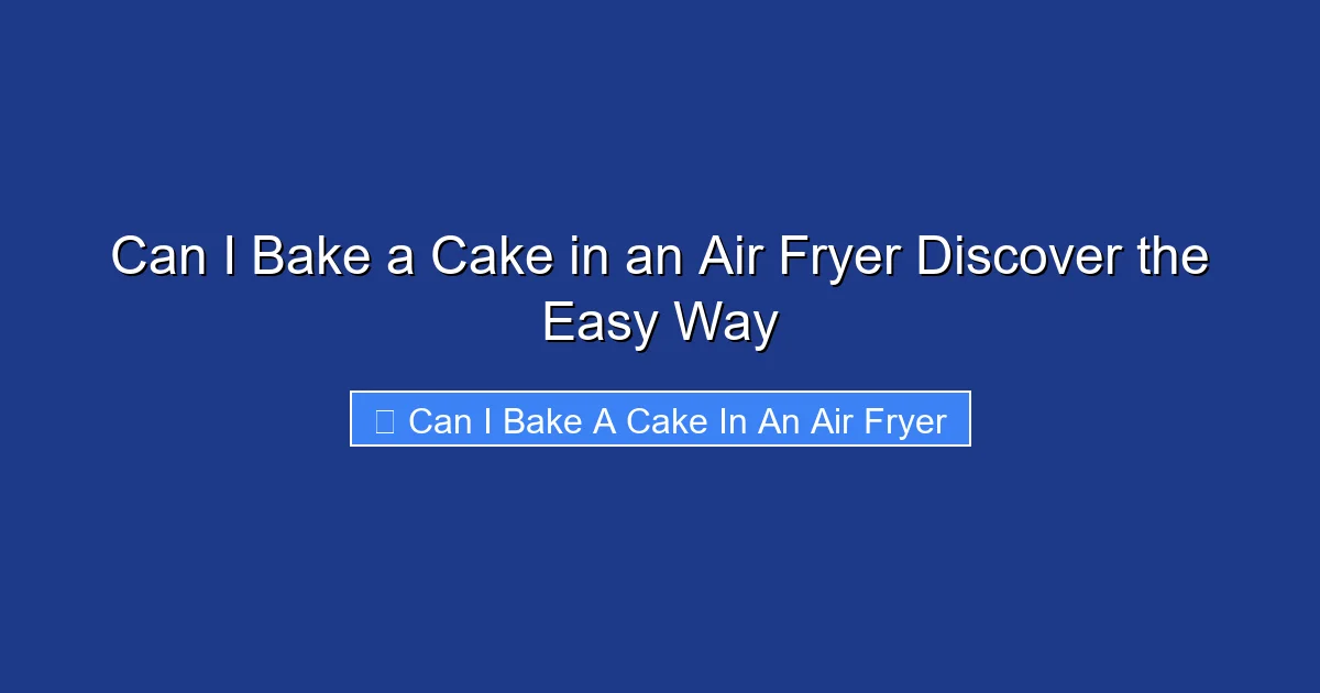 Can I Bake a Cake in an Air Fryer Discover the Easy Way