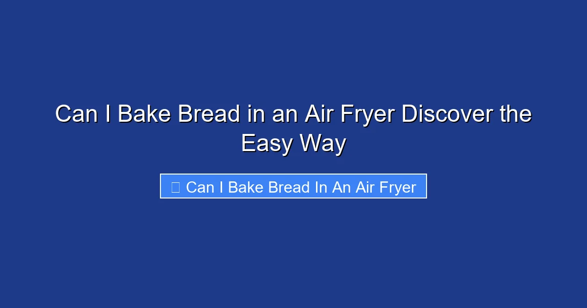 Can I Bake Bread in an Air Fryer Discover the Easy Way