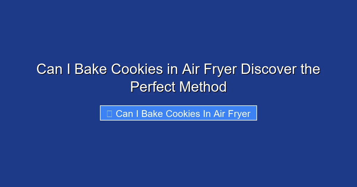 Can I Bake Cookies in Air Fryer Discover the Perfect Method