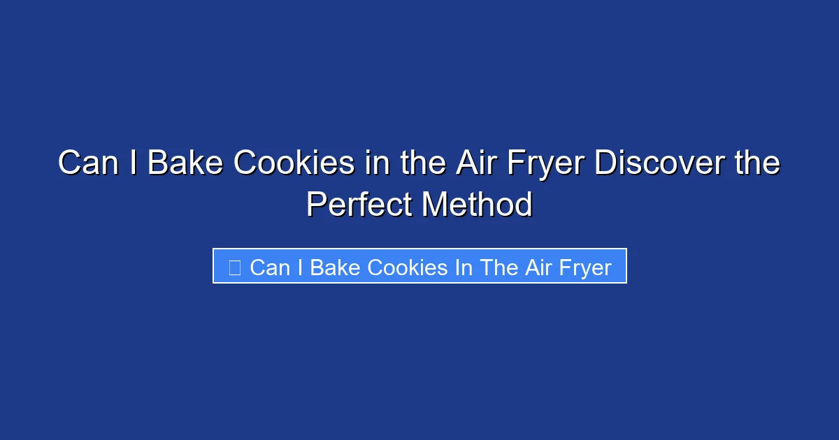 Can I Bake Cookies in the Air Fryer Discover the Perfect Method