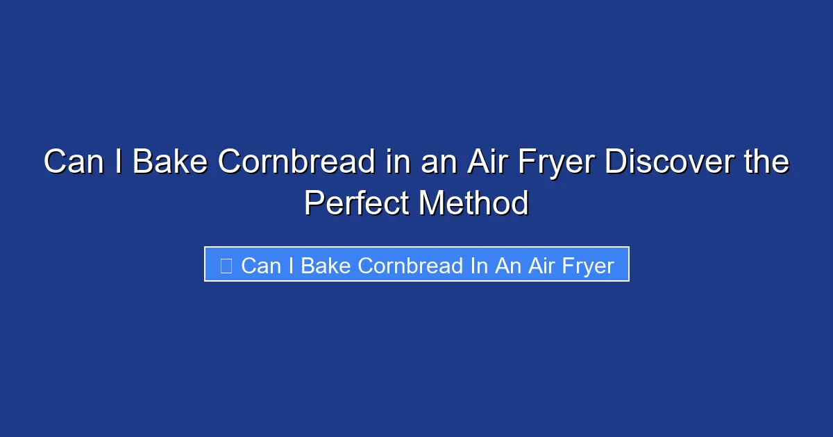 Can I Bake Cornbread in an Air Fryer Discover the Perfect Method