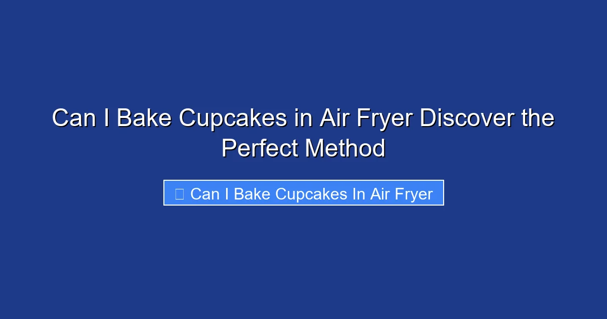 Can I Bake Cupcakes in Air Fryer Discover the Perfect Method