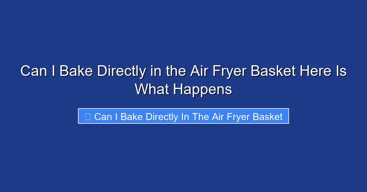 Can I Bake Directly in the Air Fryer Basket Here Is What Happens