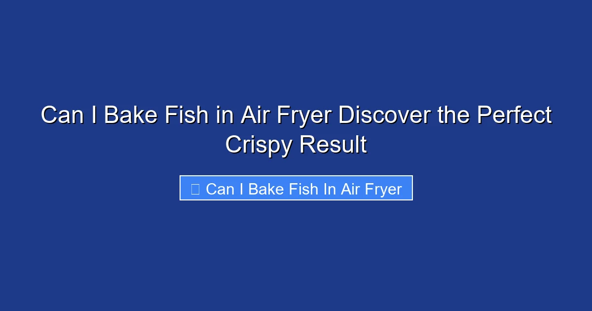 Can I Bake Fish in Air Fryer Discover the Perfect Crispy Result