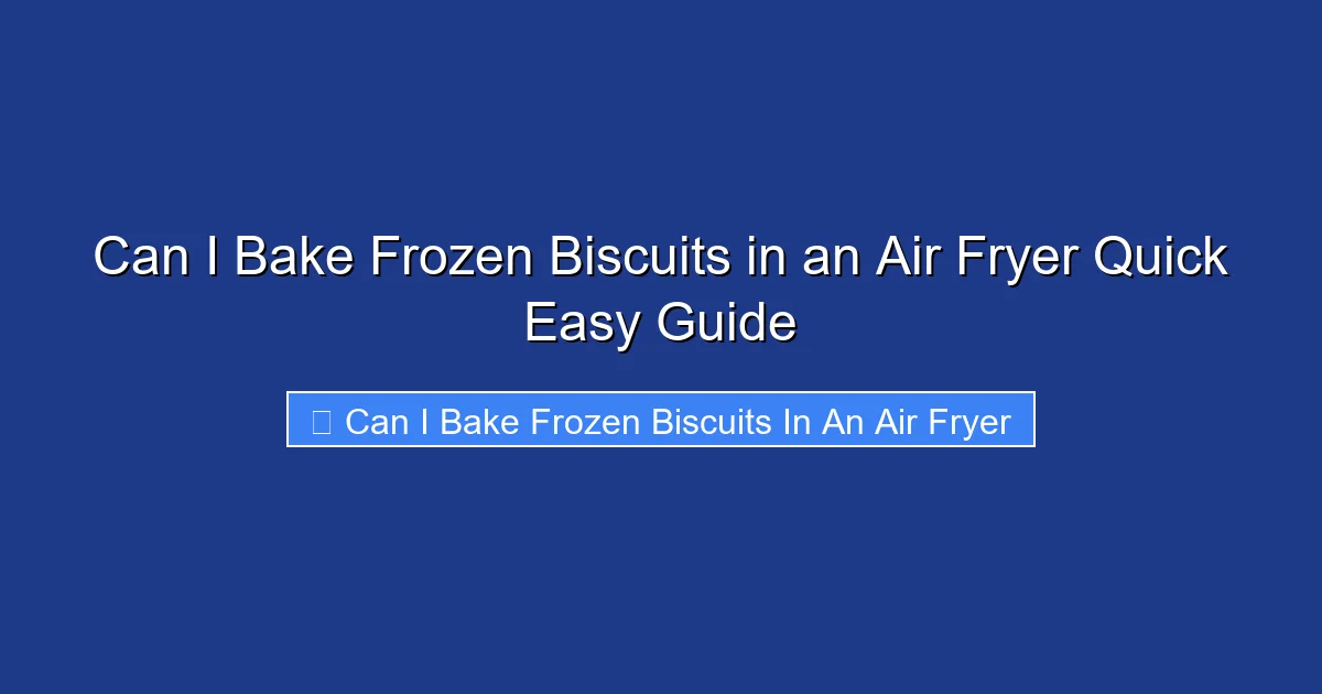 Can I Bake Frozen Biscuits in an Air Fryer Quick Easy Guide