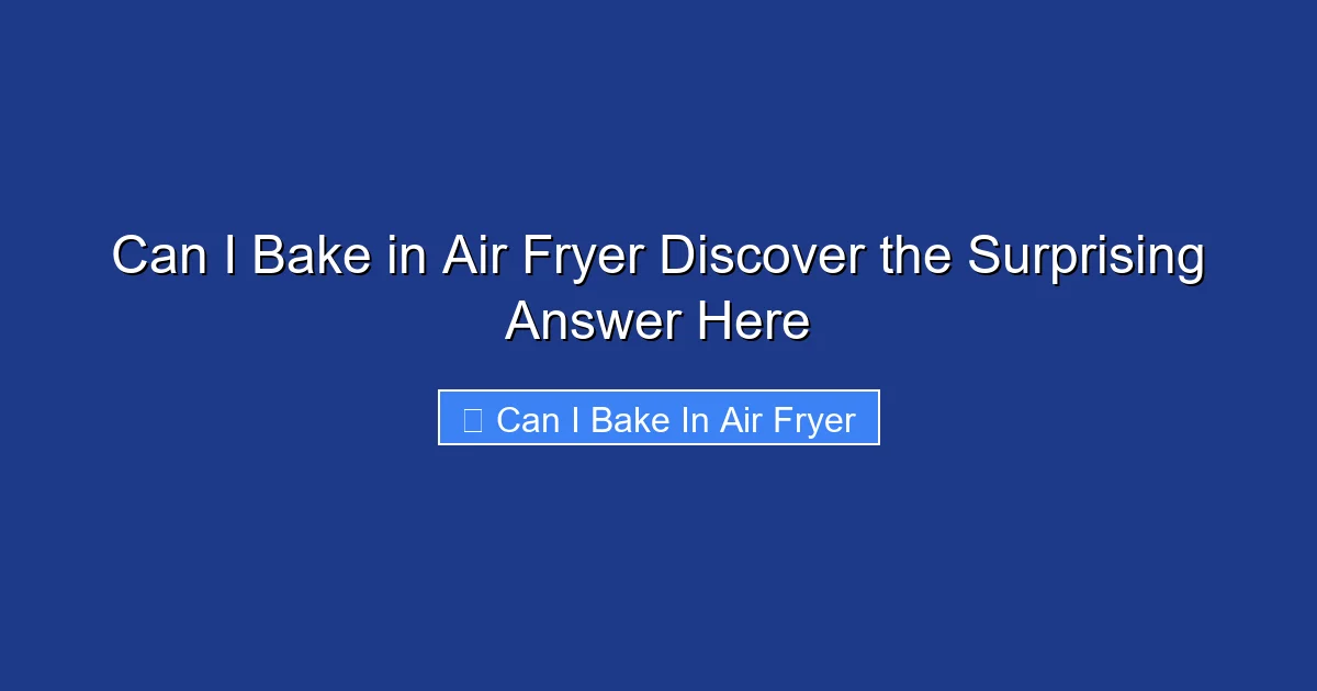 Can I Bake in Air Fryer Discover the Surprising Answer Here