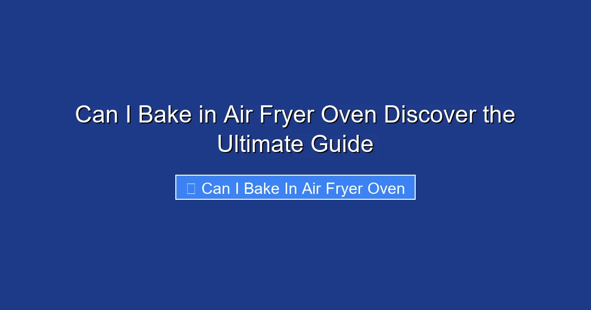 Can I Bake in Air Fryer Oven Discover the Ultimate Guide