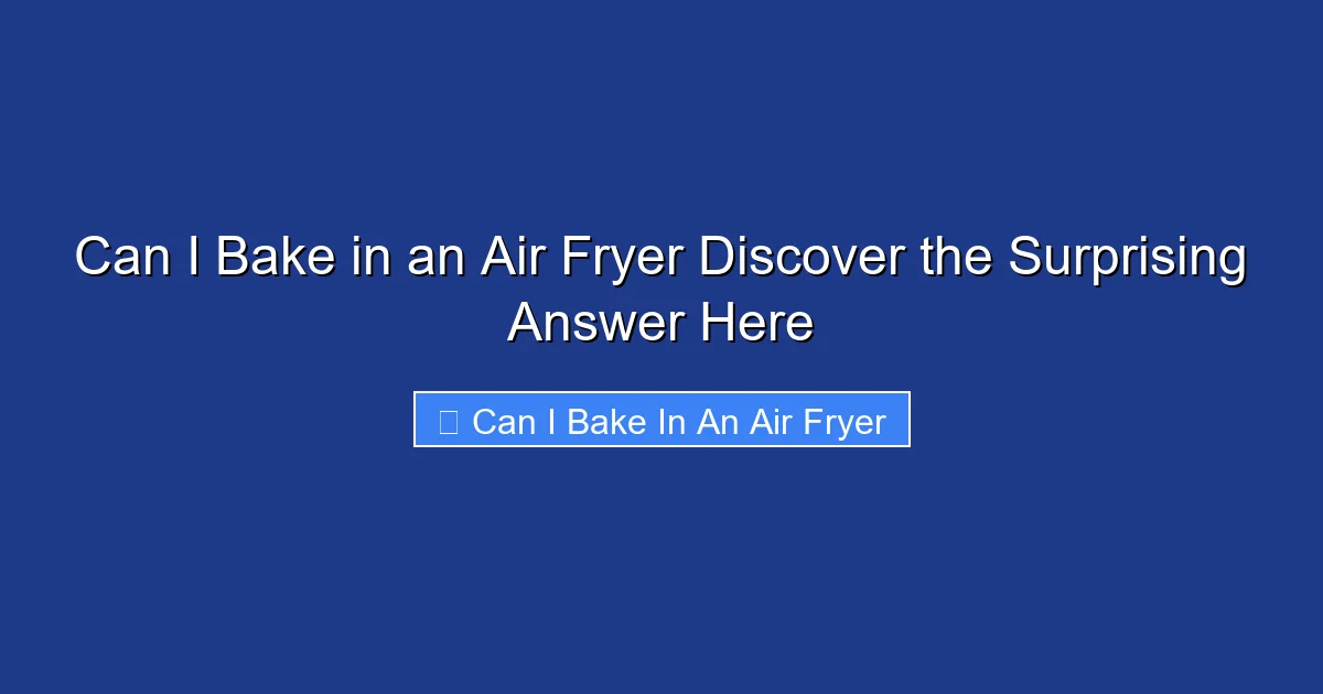 Can I Bake in an Air Fryer Discover the Surprising Answer Here