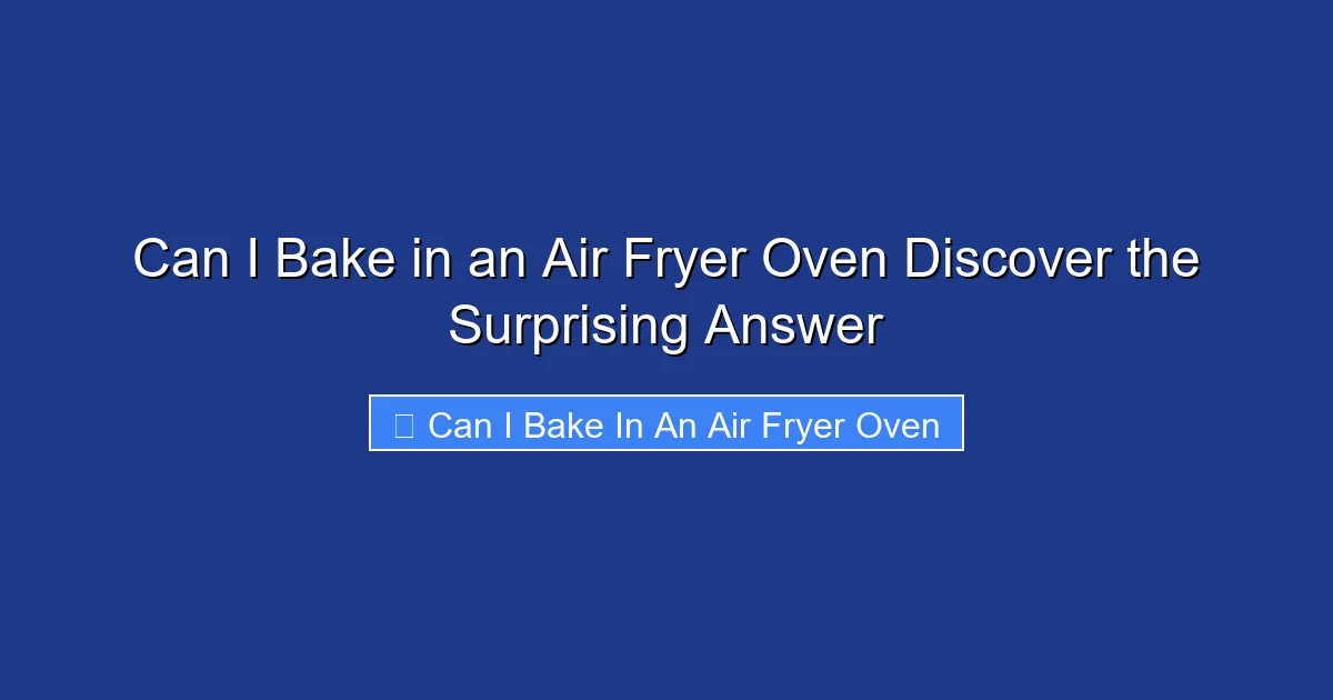 Can I Bake in an Air Fryer Oven Discover the Surprising Answer