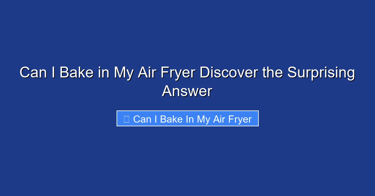 Can I Bake in My Air Fryer Discover the Surprising Answer