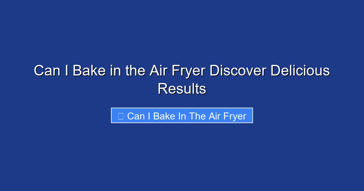 Can I Bake in the Air Fryer Discover Delicious Results
