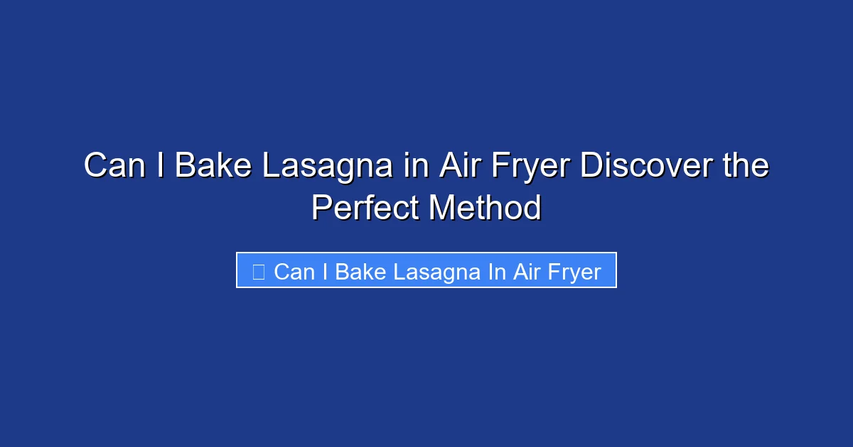 Can I Bake Lasagna in Air Fryer Discover the Perfect Method