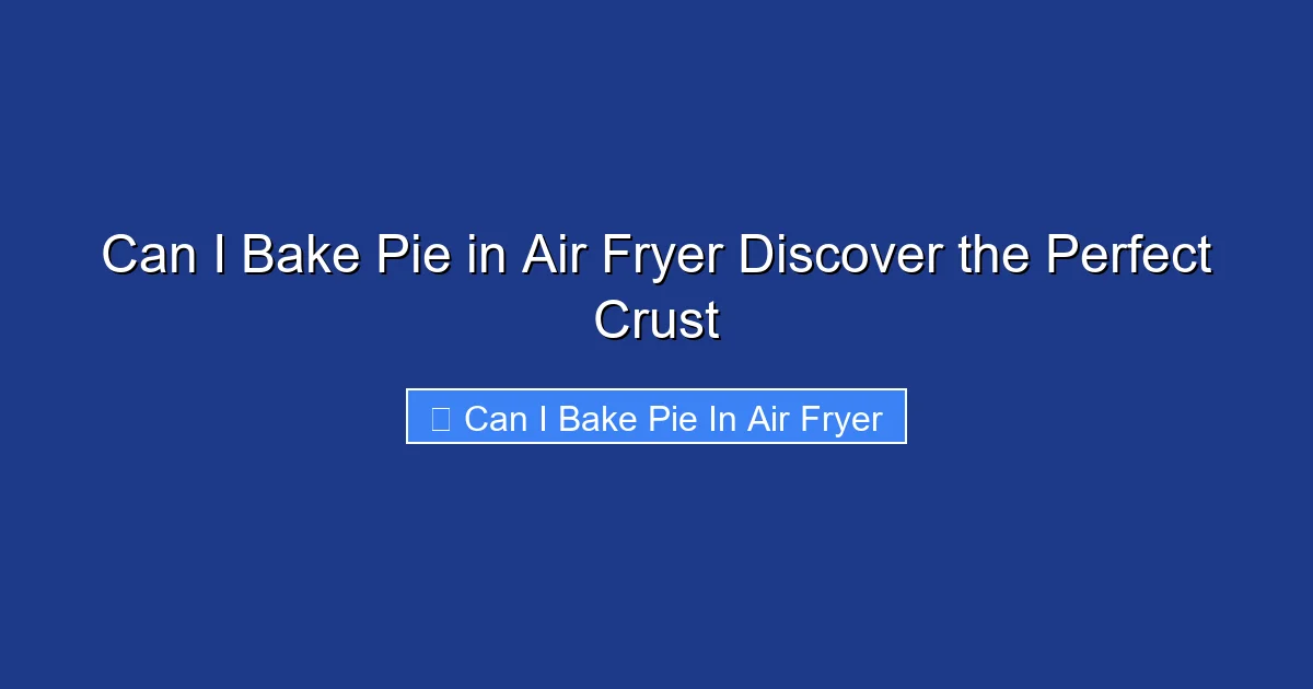 Can I Bake Pie in Air Fryer Discover the Perfect Crust