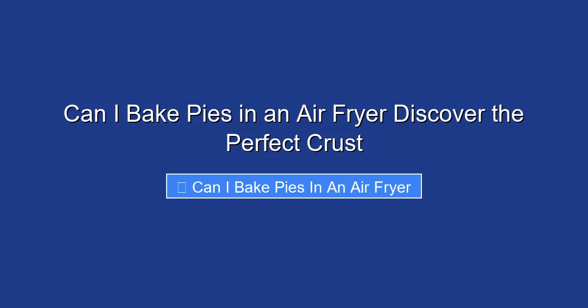 Can I Bake Pies in an Air Fryer Discover the Perfect Crust