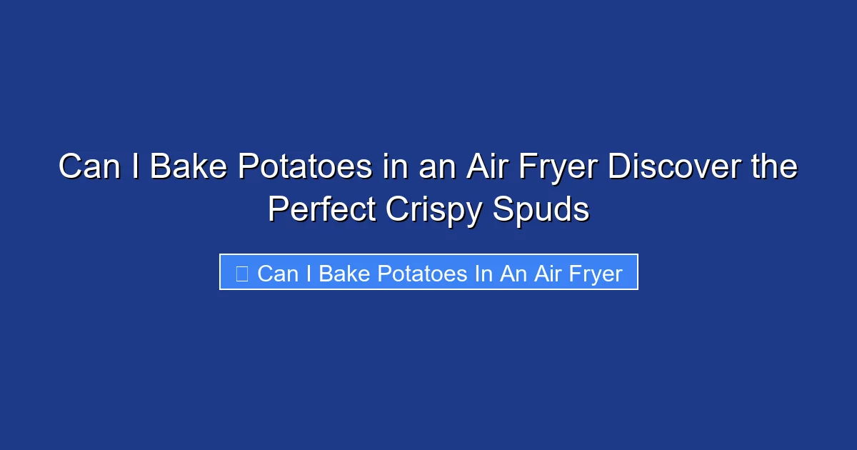 Can I Bake Potatoes in an Air Fryer Discover the Perfect Crispy Spuds