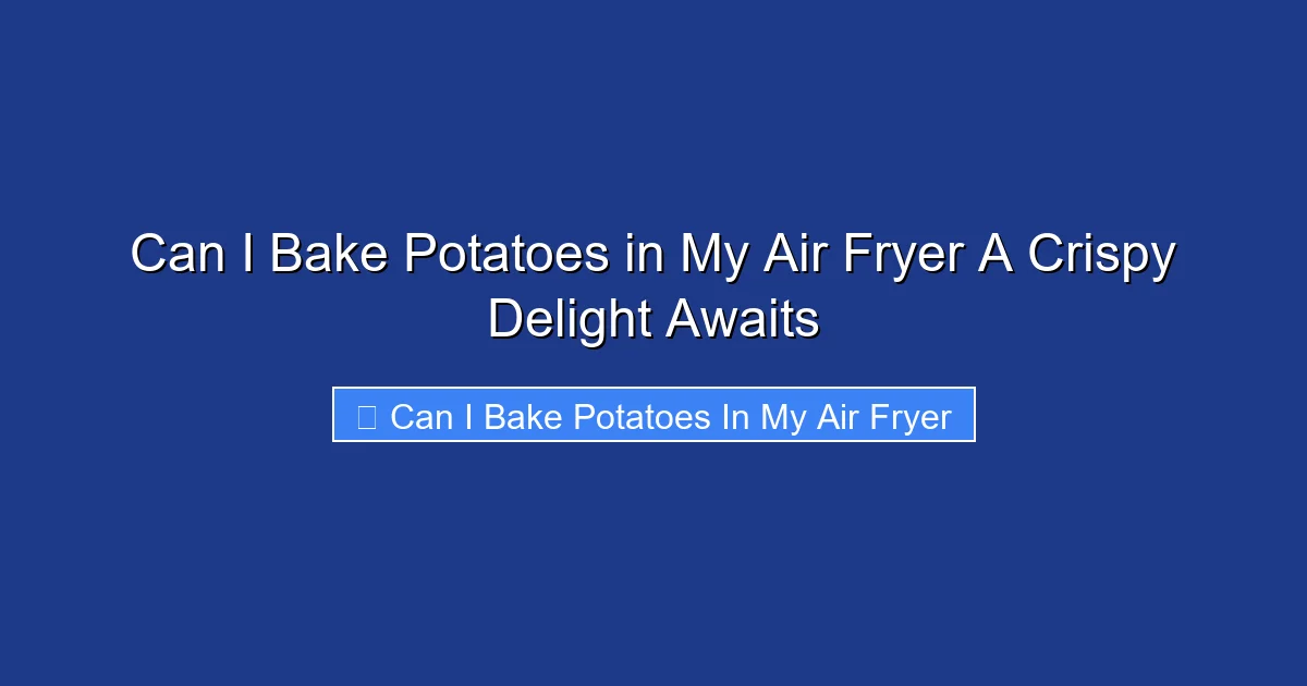 Can I Bake Potatoes in My Air Fryer A Crispy Delight Awaits