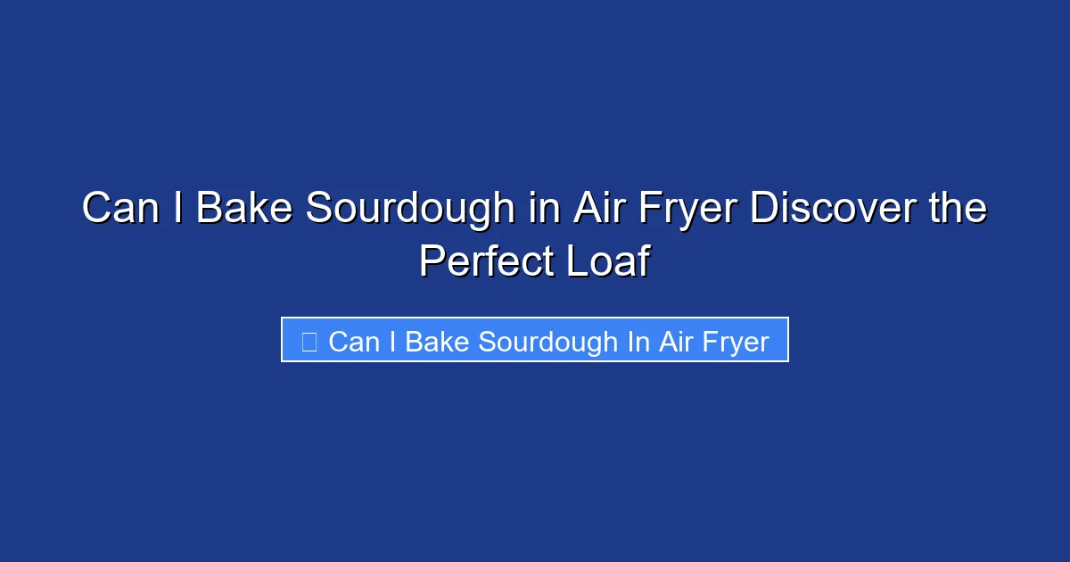Can I Bake Sourdough in Air Fryer Discover the Perfect Loaf