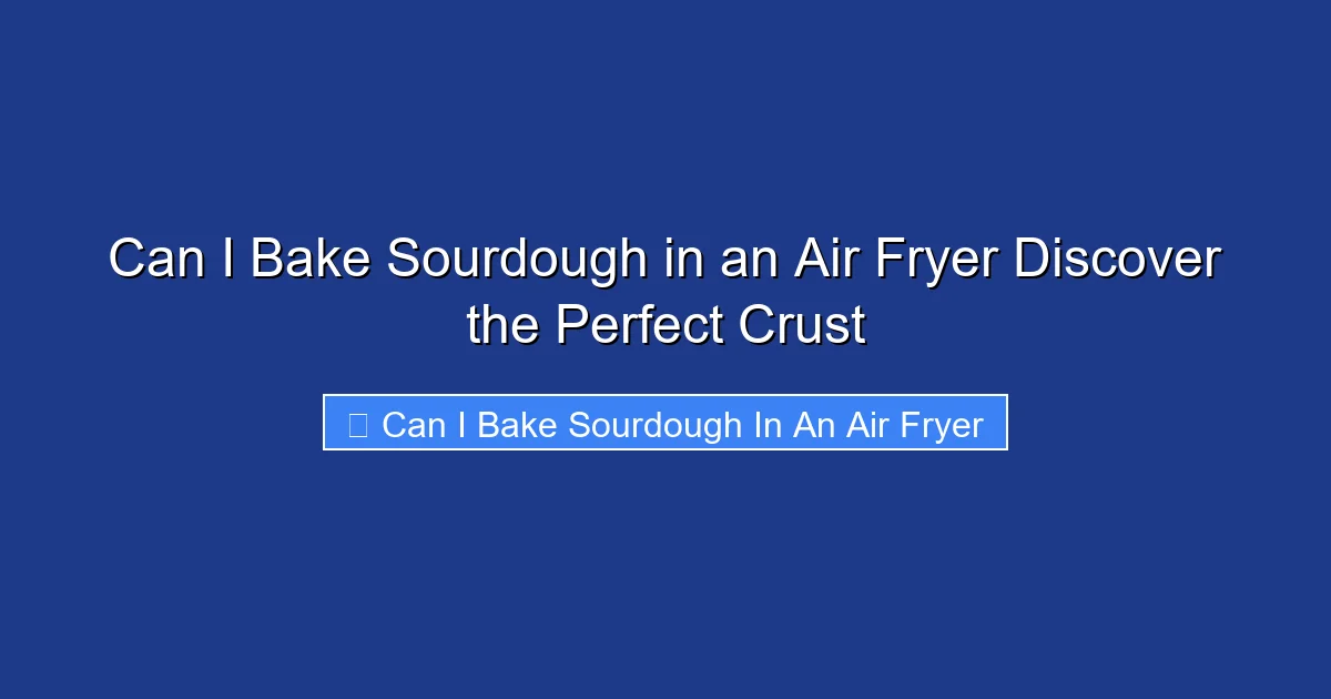 Can I Bake Sourdough in an Air Fryer Discover the Perfect Crust