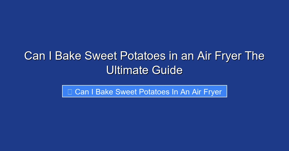 Can I Bake Sweet Potatoes in an Air Fryer The Ultimate Guide