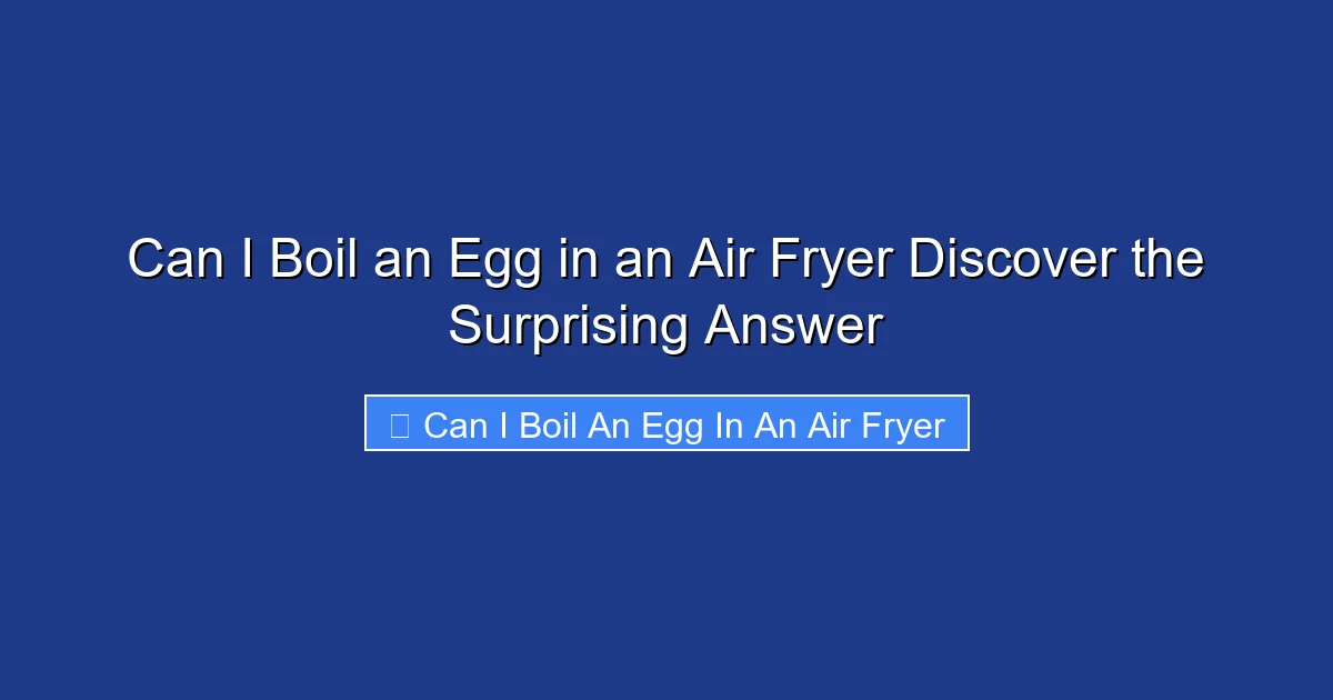 Can I Boil an Egg in an Air Fryer Discover the Surprising Answer