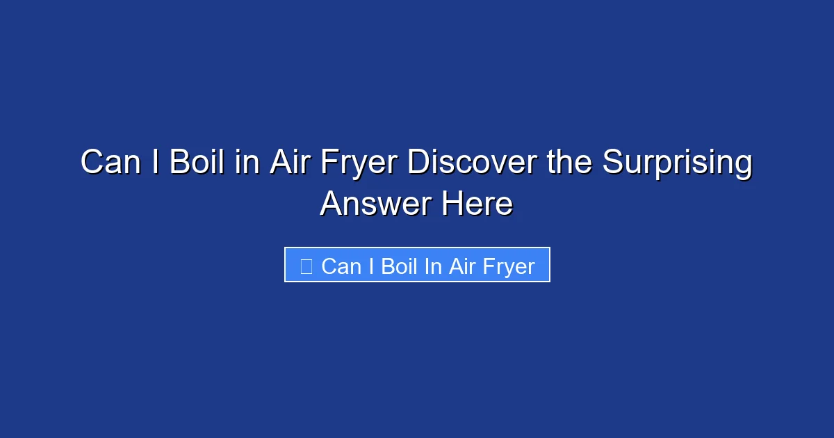 Can I Boil in Air Fryer Discover the Surprising Answer Here