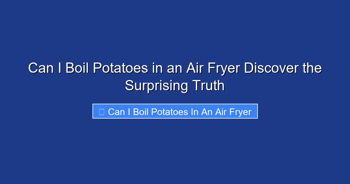 Can I Boil Potatoes in an Air Fryer Discover the Surprising Truth