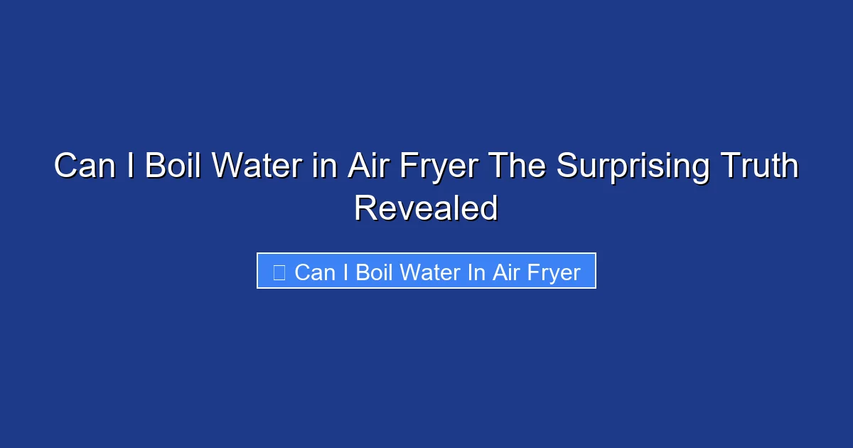 Can I Boil Water in Air Fryer The Surprising Truth Revealed