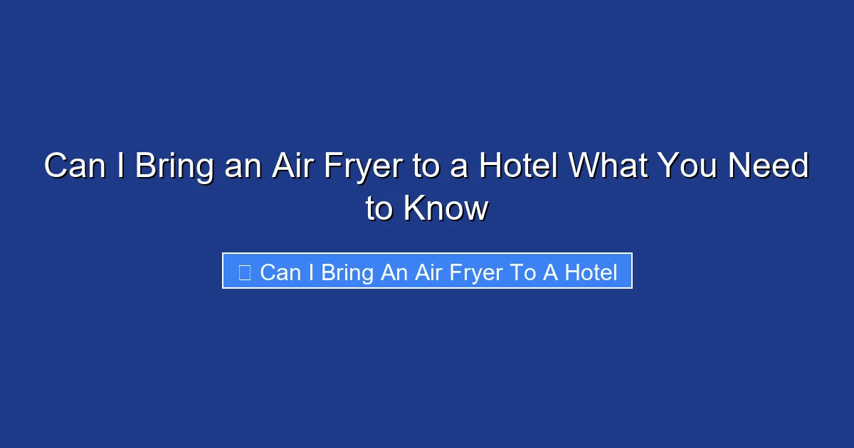 Can I Bring an Air Fryer to a Hotel What You Need to Know