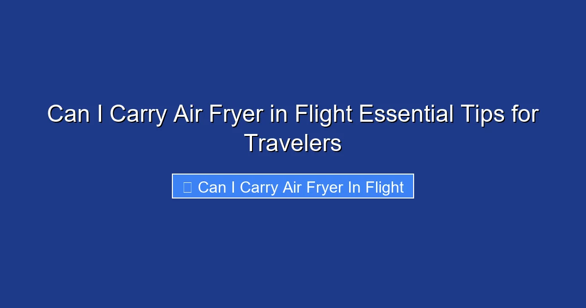 Can I Carry Air Fryer in Flight Essential Tips for Travelers