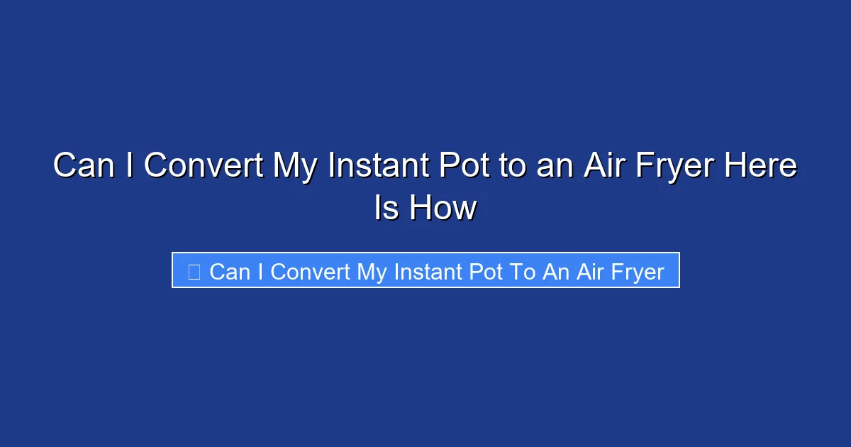 Can I Convert My Instant Pot to an Air Fryer Here Is How