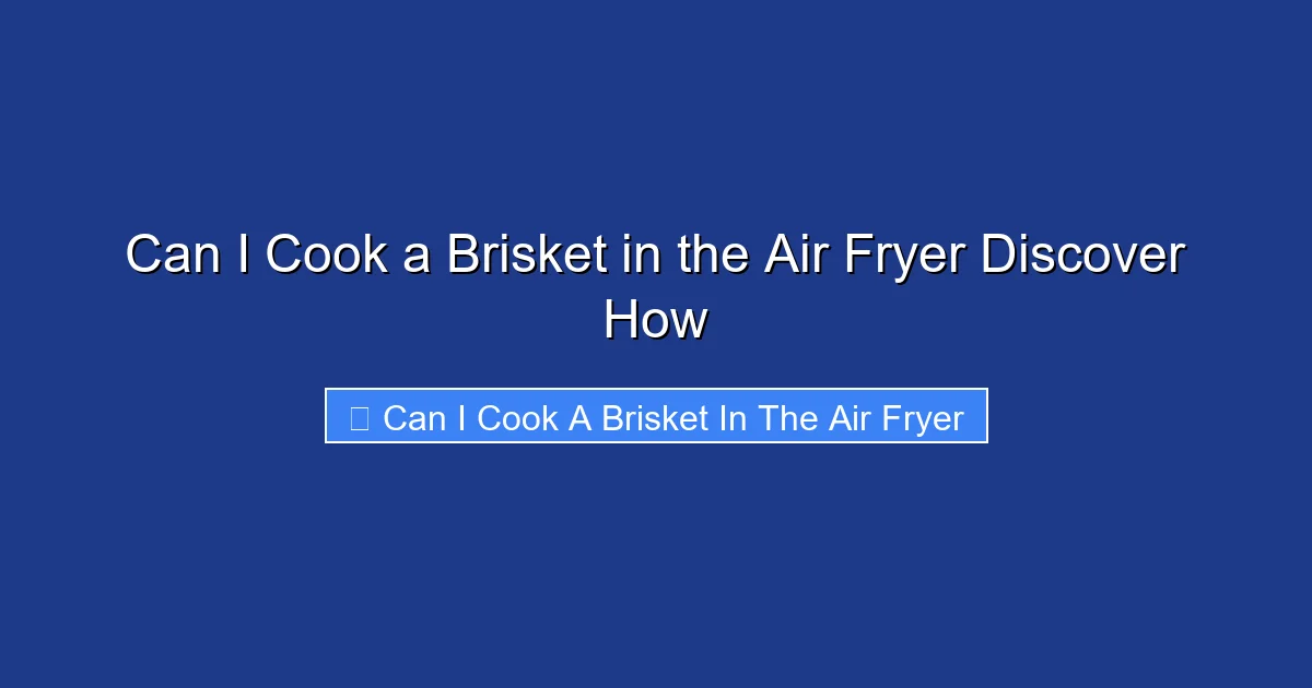 Can I Cook a Brisket in the Air Fryer Discover How