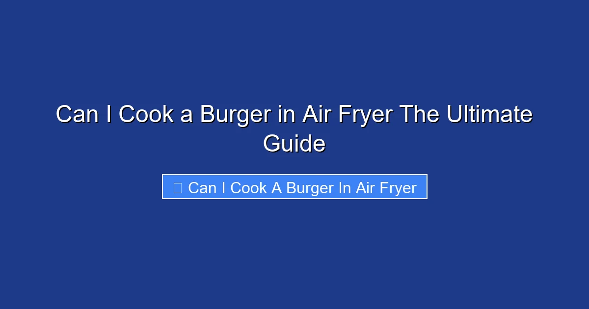 Can I Cook a Burger in Air Fryer The Ultimate Guide