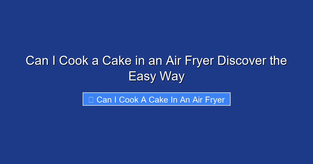 Can I Cook a Cake in an Air Fryer Discover the Easy Way