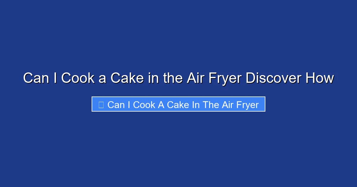 Can I Cook a Cake in the Air Fryer Discover How