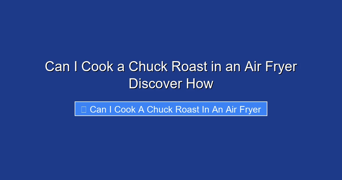 Can I Cook a Chuck Roast in an Air Fryer Discover How