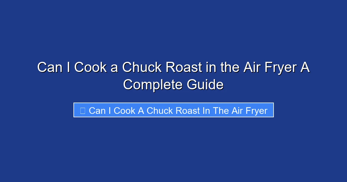 Can I Cook a Chuck Roast in the Air Fryer A Complete Guide