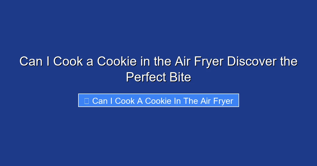 Can I Cook a Cookie in the Air Fryer Discover the Perfect Bite